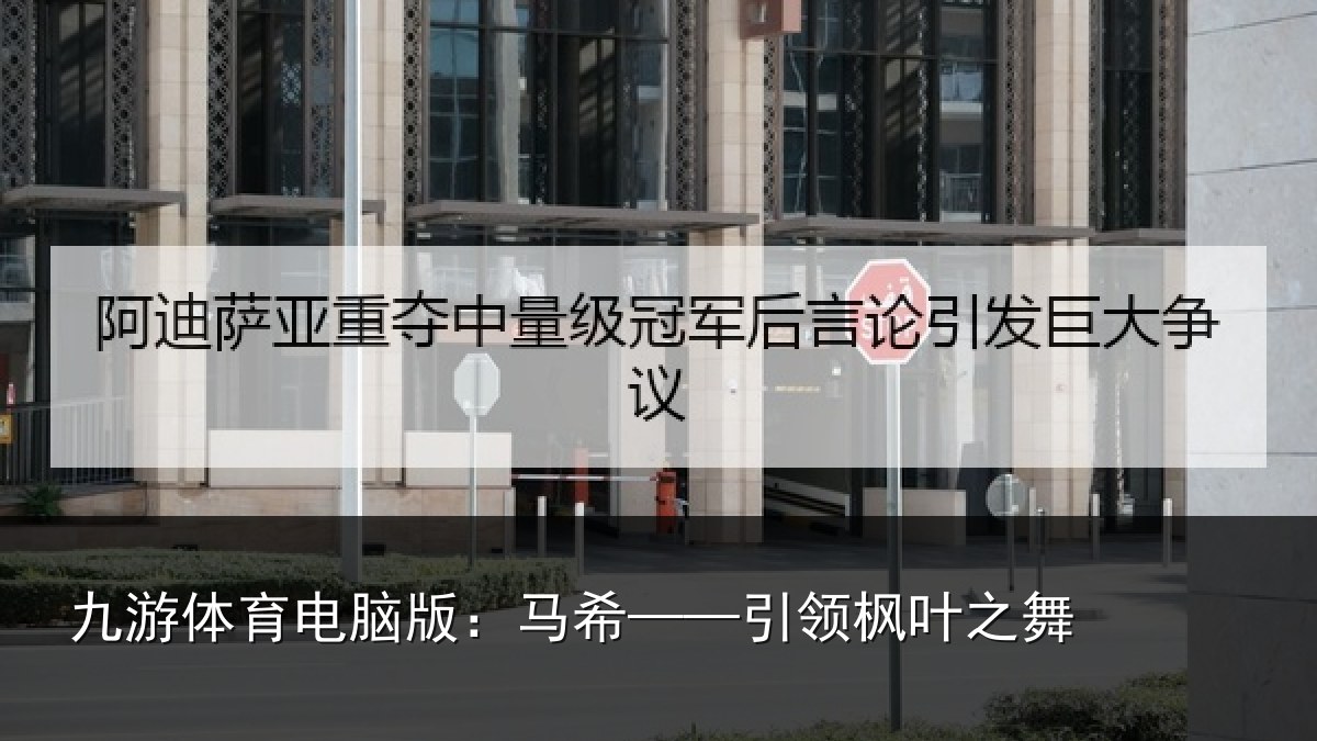九游体育电脑版：马希——引领枫叶之舞